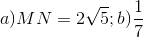 a) MN=2\sqrt{5}; b)\frac{1}{7}
