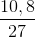 \frac{10,8}{27}