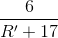 \frac{6}{R'+17}