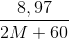 \frac{8,97}{2M+60}