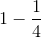 1-\frac{1}{4}