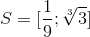 S= [\frac{1}{9};\sqrt[3]{3}]