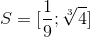 S= [\frac{1}{9};\sqrt[3]{4}]