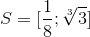 S= [\frac{1}{8};\sqrt[3]{3}]