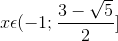 x\epsilon (-1;\frac{3-\sqrt{5}}{2}]