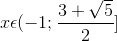 x\epsilon (-1;\frac{3+\sqrt{5}}{2}]