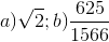 a)\sqrt{2}; b)\frac{625}{1566}