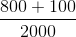 \frac{800 +100}{2000}