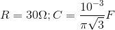 R=30\Omega ;C=\frac{10^{-3}}{\pi \sqrt{3} }F