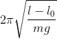 2\pi \sqrt{\frac{l-l_{0}}{mg}}