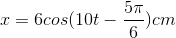 x=6cos(10t-\frac{5\pi }{6})cm