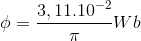 \phi =\frac{3,11.10^{-2}}{\pi }Wb