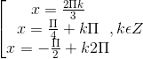 \left [ \begin{matrix} x= \frac{2\Pi k}{3} & & \\ x=\frac{\Pi }{4}+k\Pi & & \\ x=-\frac{\Pi }{2}+k2\Pi & & \end{matrix},k\epsilon Z