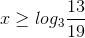 x\geq log_{3}\frac{13}{19}