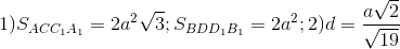 1) S_{ACC_{1}A_{1}}=2a^{2}\sqrt{3}; S_{BDD_{1}B_{1}}=2a^{2}; 2) d=\frac{a\sqrt{2}}{\sqrt{19}}