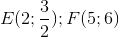 E(2;\frac{3}{2});F(5;6)