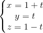 \left\{\begin{matrix} x=1+ t & & \\ y= t & & \\ z= 1-t& & \end{matrix}\right.