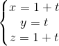 \left\{\begin{matrix} x= 1+t & & \\ y= t & & \\ z= 1+t& & \end{matrix}\right.