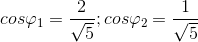 cos\varphi _{1}=\frac{2}{\sqrt{5}};cos\varphi _{2}=\frac{1}{\sqrt{5}}