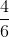 \frac{4}{6}