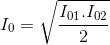 I_{0}=\sqrt{\frac{I_{01}.I_{02}}{2}}