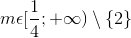 m\epsilon [\frac{1}{4};+\infty )\setminus \left \{ 2 \right \}