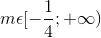 m\epsilon [-\frac{1}{4};+\infty )