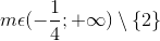 m\epsilon (-\frac{1}{4};+\infty )\setminus \left \{ 2 \right \}