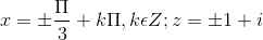 x=\pm \frac{\Pi }{3}+k\Pi ,k\epsilon Z;z=\pm 1+i