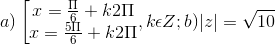 a)\left [ \begin{matrix} x=\frac{\Pi }{6}+k2\Pi & \\ x=\frac{5\Pi }{6}+k2\Pi & \end{matrix}, k\epsilon Z; b)|z|=\sqrt{10}