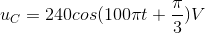 u_{C}=240cos(100\pi t+\frac{\pi }{3})V