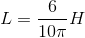 L=\frac{6}{10\pi }H