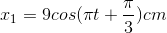 x_{1}=9cos(\pi t+\frac{\pi }{3})cm