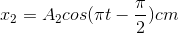 x_{2}=A_{2}cos(\pi t-\frac{\pi }{2})cm