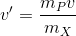 v'=\frac{m_{P}v}{m_{X}}