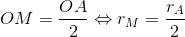 OM=\frac{OA}{2}\Leftrightarrow r_{M}=\frac{r_{A}}{2}