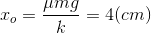 x_{o}=\frac{\mu mg}{k}=4(cm)