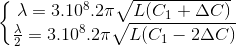 \left\{\begin{matrix} \lambda =3.10^{8}.2\pi \sqrt{L(C_{1}+\Delta C)}\\ \frac{\lambda }{2}=3.10^{8}.2\pi \sqrt{L(C_{1}-2\Delta C)} \end{matrix}\right.