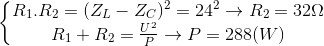 \left\{\begin{matrix} R_{1}.R_{2}=(Z_{L}-Z_{C})^{2}=24^{2}\rightarrow R_{2}=32\Omega \\ R_{1}+R_{2}=\frac{U^{2}}{P}\rightarrow P=288(W) \end{matrix}\right.
