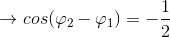 \rightarrow cos(\varphi _{2}-\varphi _{1})=-\frac{1}{2}