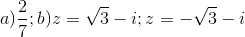 a)\frac{2}{7};b)z=\sqrt{3}-i; z=-\sqrt{3}-i