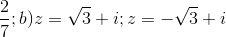 \frac{2}{7};b)z=\sqrt{3}+i; z=-\sqrt{3}+i