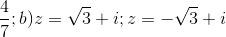 \frac{4}{7};b)z=\sqrt{3}+i; z=-\sqrt{3}+i