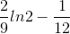 \frac{2}{9}ln2-\frac{1}{12}