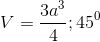 V=\frac{3a^{3}}{4};45^{0}