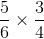 \frac{5}{6}\times \frac{3}{4}