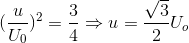 (\frac{u}{U_{0}})^{2}=\frac{3}{4}\Rightarrow u=\frac{\sqrt{3}}{2}U_{o}