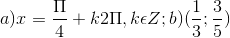 a)x=\frac{\Pi }{4}+k2\Pi ,k\epsilon Z;b)(\frac{1}{3};\frac{3}{5})