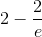 2-\frac{2}{e}