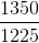 \frac{1350}{1225}